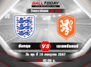 วิเคราะห์บอล ยูโร 2024 : อังกฤษ -vs- เนเธอร์แลนด์ (10/7/67)
